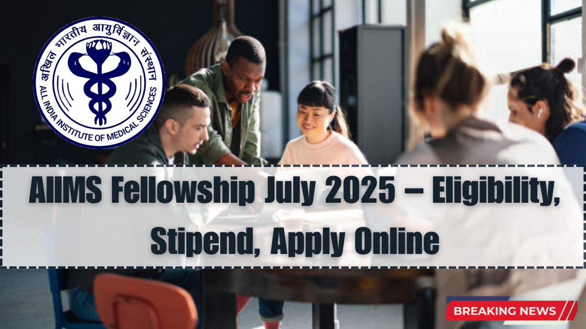 AIIMS Fellowship July 2025 – Eligibility, Stipend, Apply Online