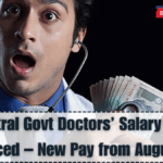 Central Govt Doctors’ Salary Hike Announced – New Pay from August 2025