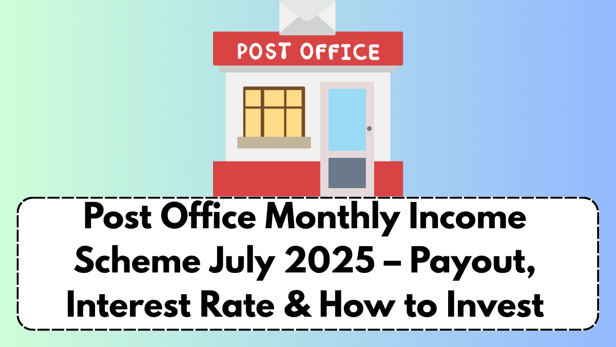 Post Office Monthly Income Scheme July 2025 – Payout, Interest Rate & How to Invest
