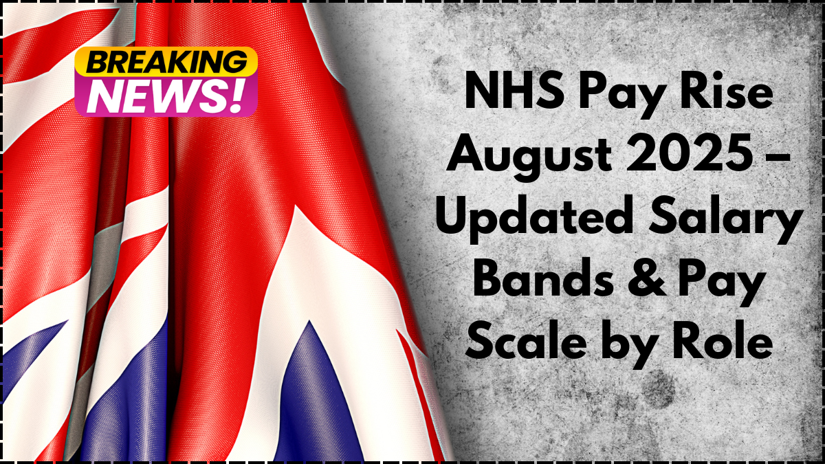 NHS Pay Rise August 2025 – Updated Salary Bands & Pay Scale by Role