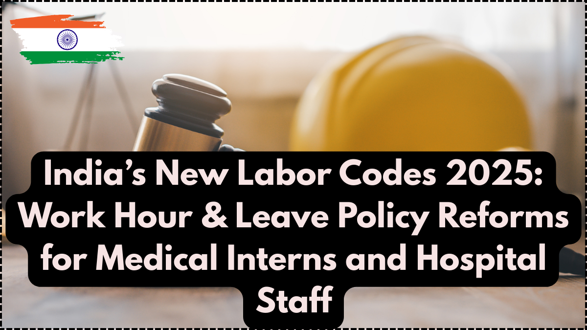 India’s New Labor Codes 2025: Work Hour & Leave Policy Reforms for Medical Interns and Hospital Staff