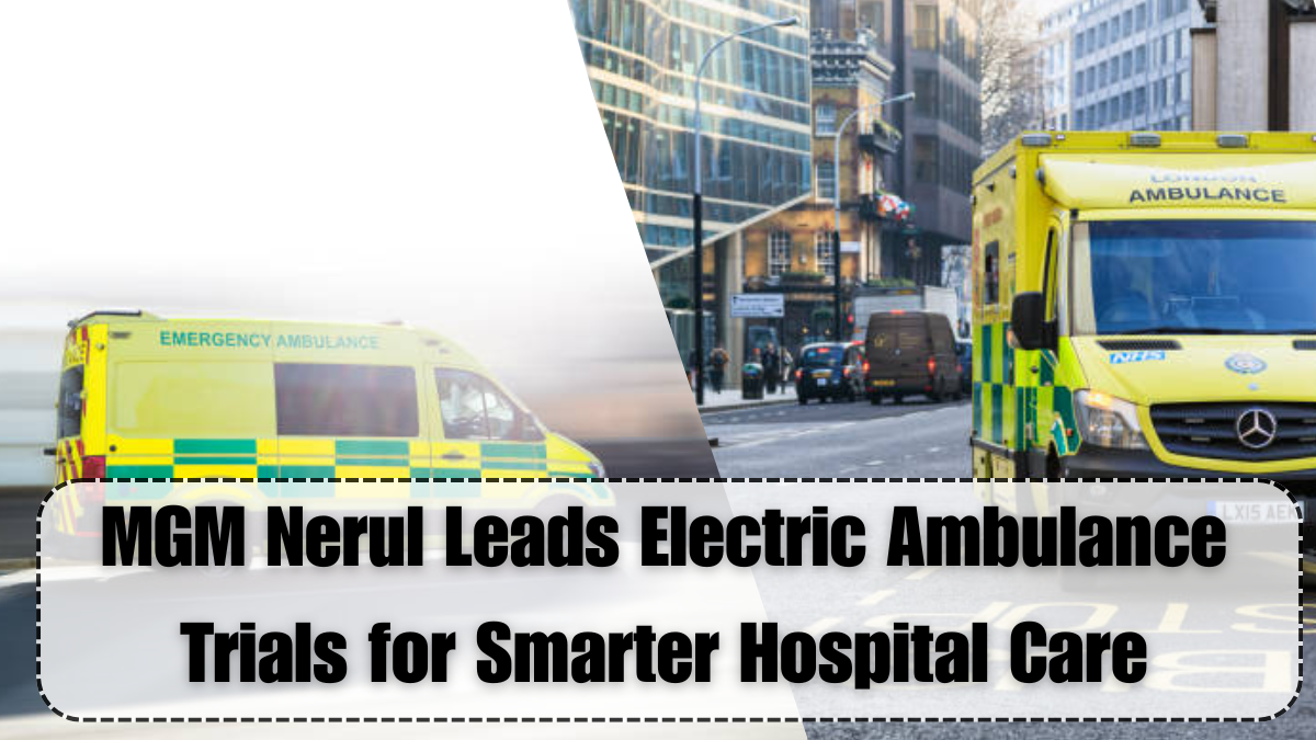 MGM Nerul Leads Electric Ambulance Trials for Smarter Hospital Care