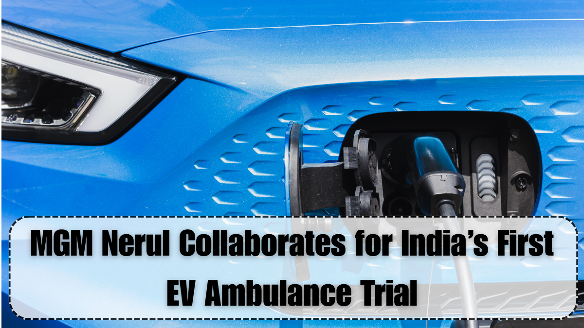 MGM Nerul Collaborates for India’s First EV Ambulance Trial