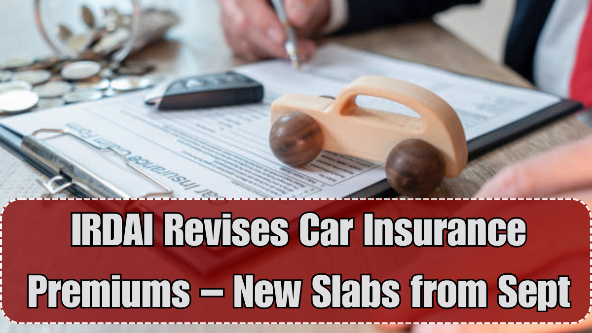 IRDAI Revises Car Insurance Premiums – New Slabs from Sept 2025