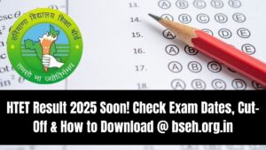 HTET Result 2025 Soon! Check Exam Dates, Cut-Off & How to Download @ bseh.org.in