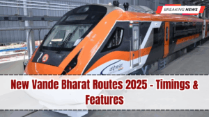 New Vande Bharat Routes 2025 – Timings & Features