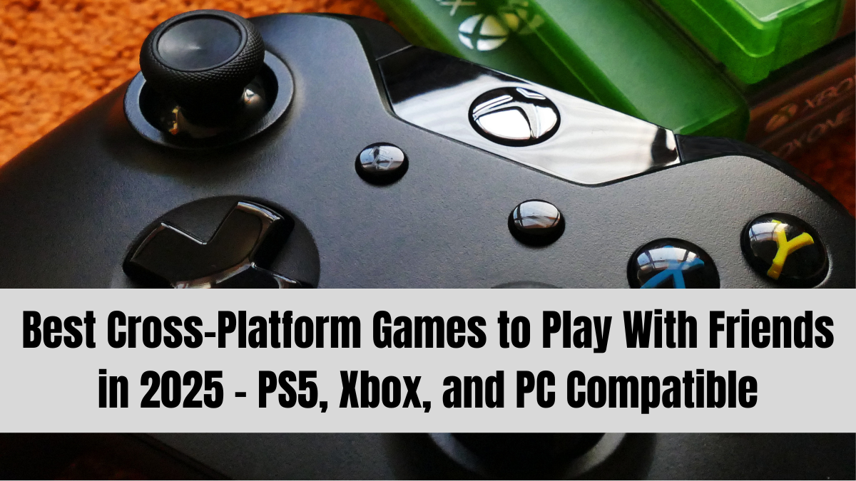 Best Cross-Platform Games to Play With Friends in 2025 – PS5, Xbox, and PC Compatible