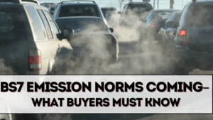 BS7 Emission Norms Coming in 2025 – What Buyers Must Know