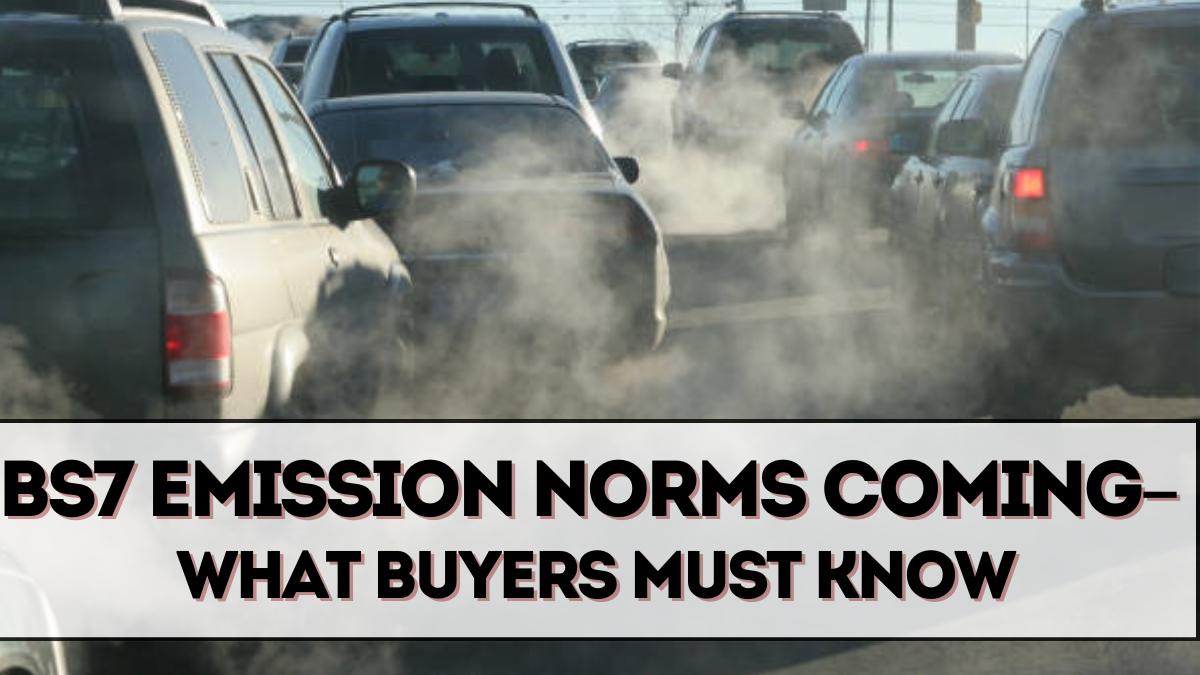 BS7 Emission Norms Coming in 2025 – What Buyers Must Know